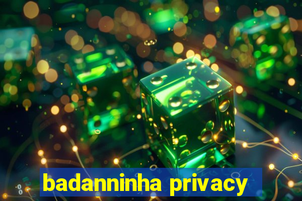 badanninha privacy